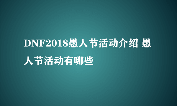 DNF2018愚人节活动介绍 愚人节活动有哪些