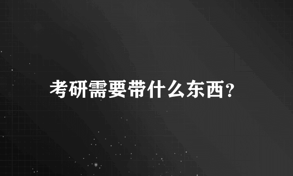 考研需要带什么东西？