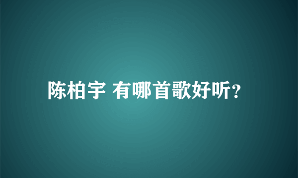 陈柏宇 有哪首歌好听？