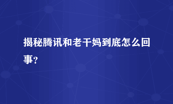 揭秘腾讯和老干妈到底怎么回事？