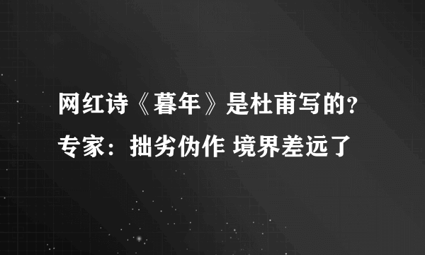 网红诗《暮年》是杜甫写的？专家：拙劣伪作 境界差远了