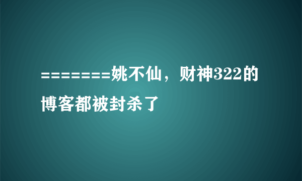 =======姚不仙，财神322的博客都被封杀了