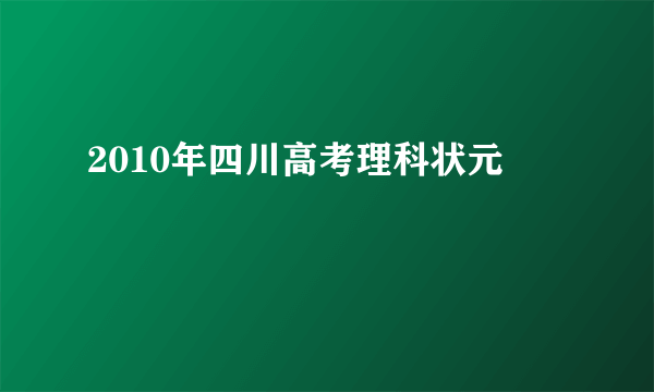 2010年四川高考理科状元