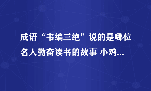 成语“韦编三绝”说的是哪位名人勤奋读书的故事 小鸡庄园今日答题9.5