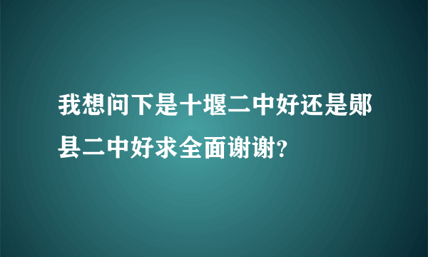 我想问下是十堰二中好还是郧县二中好求全面谢谢？