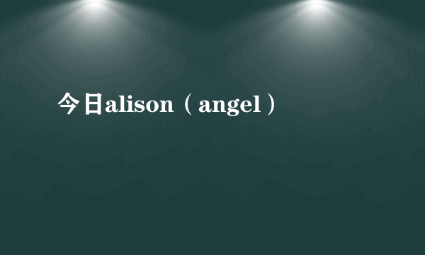 今日alison（angel）