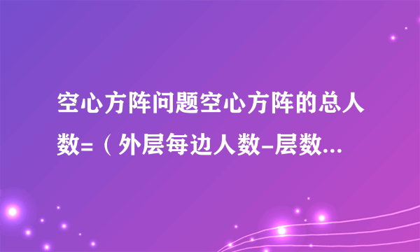 空心方阵问题空心方阵的总人数=（外层每边人数-层数）*层数*4请教这个公式是怎么来的?本人愚钝,特向诸位请教.第二,方阵相邻两层人数相差是8,第三,有一队士兵排成若干的中空方阵,外层人数共有60人,中间一层共44人,则该方阵士兵的总人数.空心方阵的总人数公式是多少?答案写的是220解析：方阵相邻两层人数相差是8,（60-44）/8=2,则一共2*2+1=5层,士兵的总人数是44*5=220.这个解题思路,弄的我很混乱,