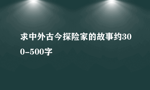 求中外古今探险家的故事约300-500字