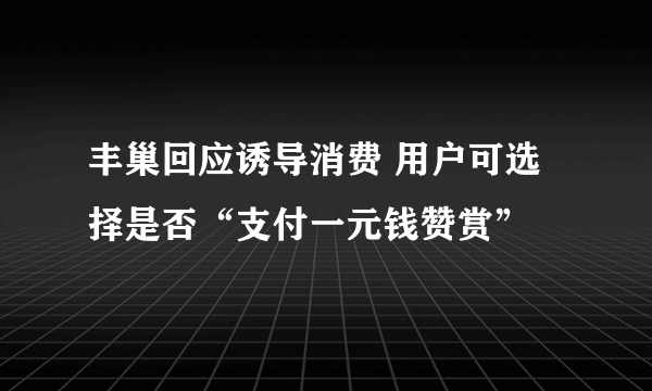 丰巢回应诱导消费 用户可选择是否“支付一元钱赞赏”