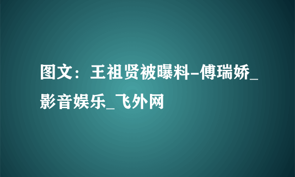 图文：王祖贤被曝料-傅瑞娇_影音娱乐_飞外网