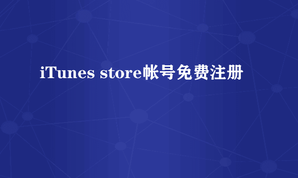 iTunes store帐号免费注册