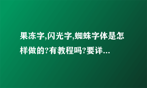 果冻字,闪光字,蜘蛛字体是怎样做的?有教程吗?要详细一点的