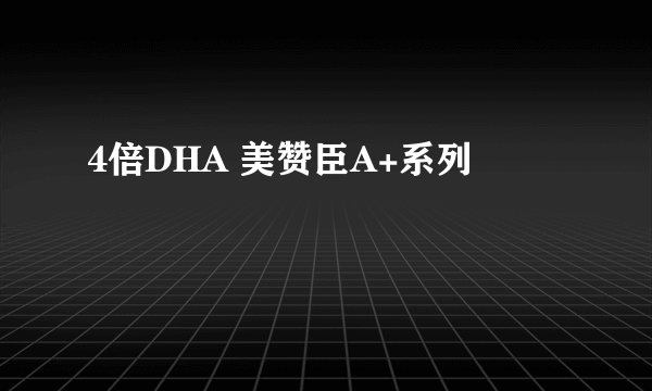 4倍DHA 美赞臣A+系列