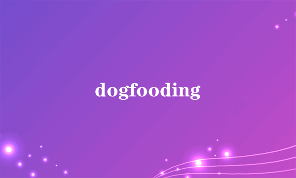 dogfooding