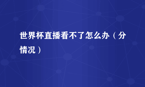 世界杯直播看不了怎么办（分情况）