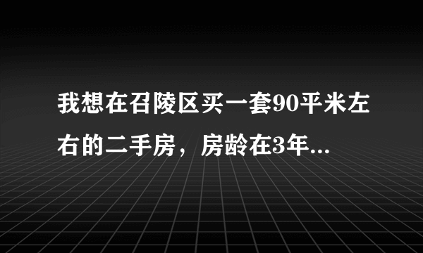 我想在召陵区买一套90平米左右的二手房，房龄在3年以下，请问哪里有？