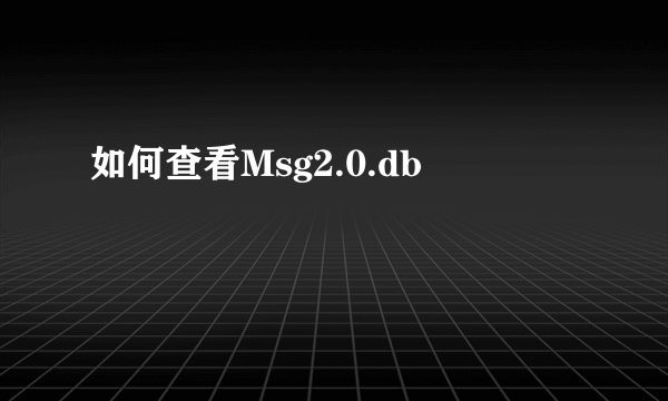 如何查看Msg2.0.db