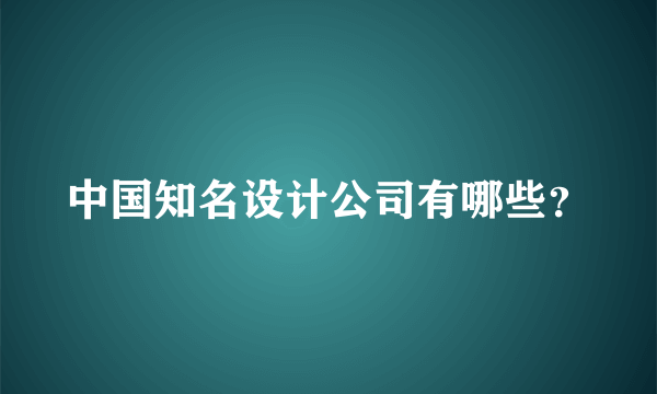 中国知名设计公司有哪些？