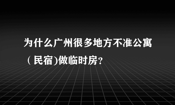 为什么广州很多地方不准公寓（民宿)做临时房？