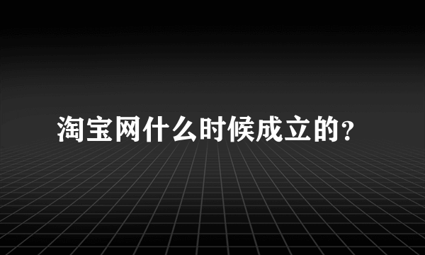 淘宝网什么时候成立的？