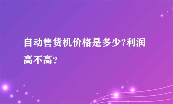 自动售货机价格是多少?利润高不高？