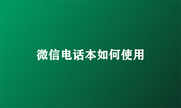 微信电话本如何使用