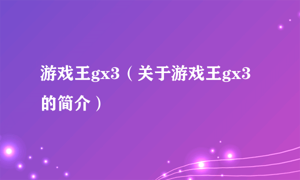 游戏王gx3（关于游戏王gx3的简介）