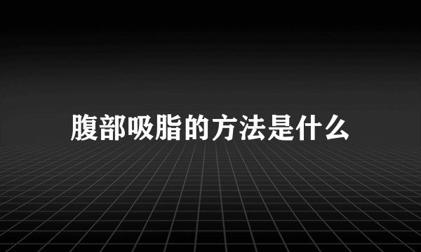 腹部吸脂的方法是什么