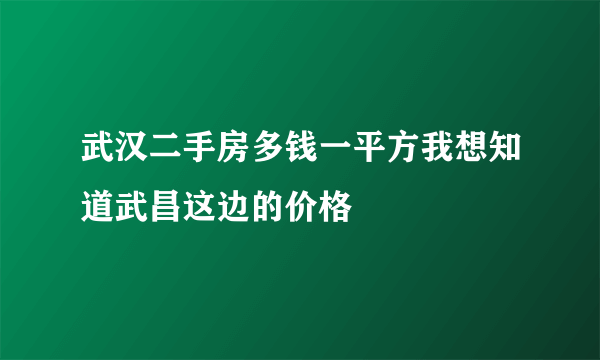 武汉二手房多钱一平方我想知道武昌这边的价格