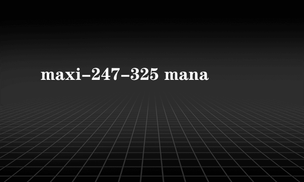 maxi-247-325 mana