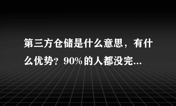 第三方仓储是什么意思，有什么优势？90%的人都没完全弄清楚