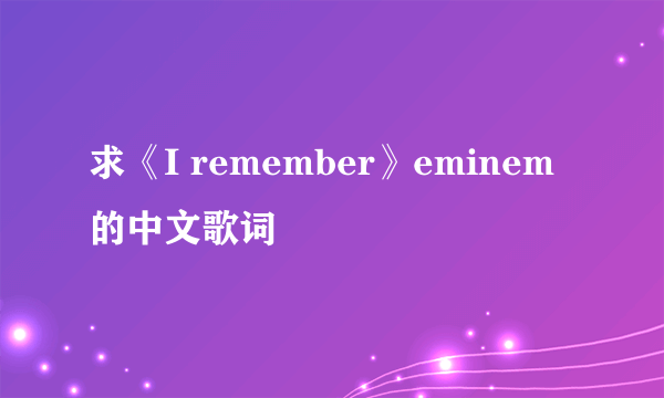 求《I remember》eminem的中文歌词