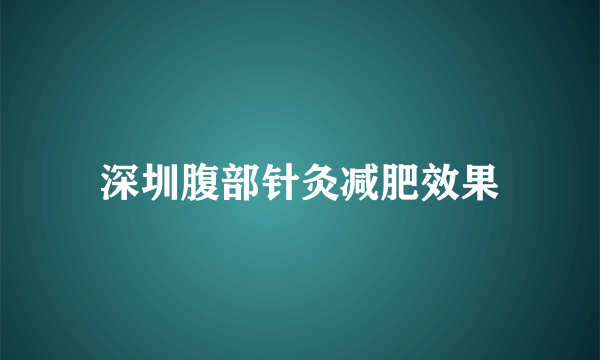 深圳腹部针灸减肥效果