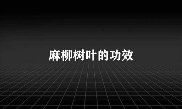 麻柳树叶的功效