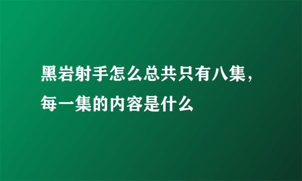 黑岩射手怎么总共只有八集，每一集的内容是什么