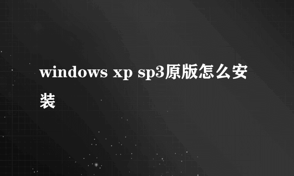 windows xp sp3原版怎么安装