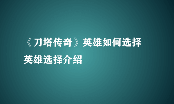 《刀塔传奇》英雄如何选择 英雄选择介绍