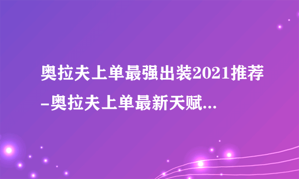 奥拉夫上单最强出装2021推荐-奥拉夫上单最新天赋符文攻略