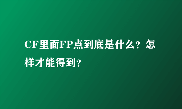 CF里面FP点到底是什么？怎样才能得到？