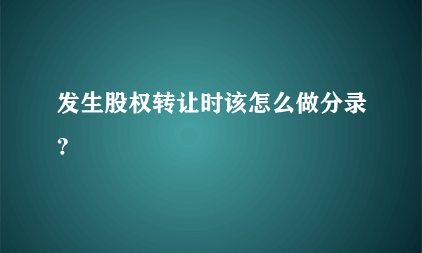 发生股权转让时该怎么做分录？