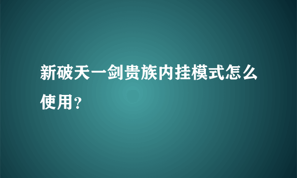 新破天一剑贵族内挂模式怎么使用？