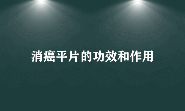 消癌平片的功效和作用