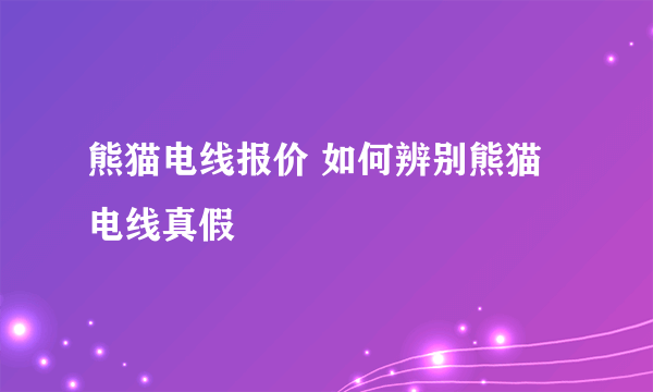 熊猫电线报价 如何辨别熊猫电线真假