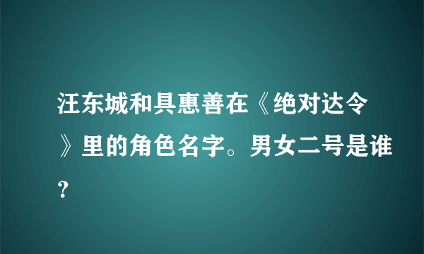 汪东城和具惠善在《绝对达令》里的角色名字。男女二号是谁？