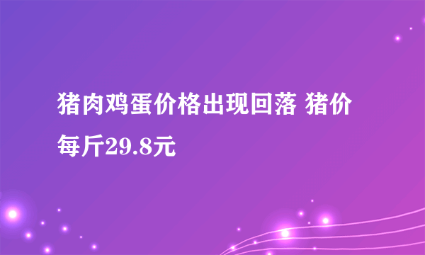 猪肉鸡蛋价格出现回落 猪价每斤29.8元