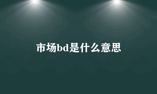 市场bd是什么意思