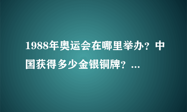 1988年奥运会在哪里举办？中国获得多少金银铜牌？主要原因为什么？