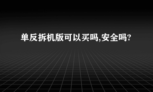 单反拆机版可以买吗,安全吗?