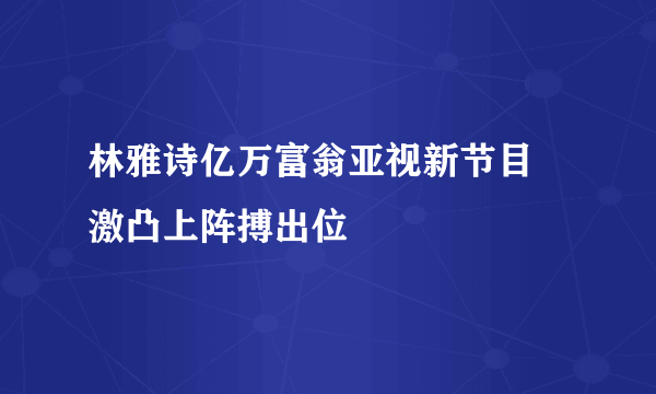 林雅诗亿万富翁亚视新节目 激凸上阵搏出位