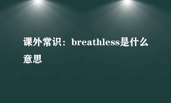 课外常识：breathless是什么意思